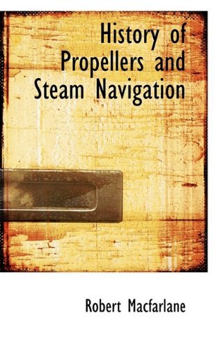 History of Propellers and Steam Navigation - Robert Macfarlane - Bøker - BiblioLife - 9781110675678 - 4. juni 2009