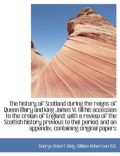 Cover for William Robertson · The History of Scotland During the Reigns of Queen Mary and King James Vi. Till His Accession to the (Paperback Book) (2011)