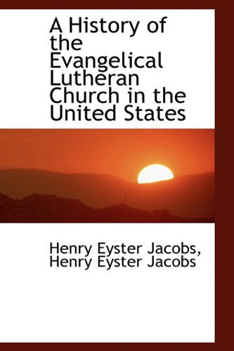 Cover for Henry Eyster Jacobs · A History of the Evangelical Lutheran Church in the United States (Hardcover Book) (2009)