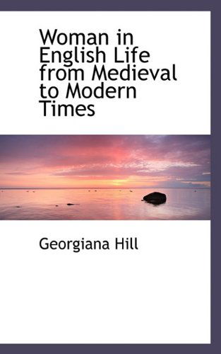 Cover for Georgiana Hill · Woman in English Life from Medieval to Modern Times (Paperback Book) (2009)