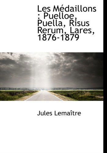 Cover for Jules Lemaitre · Les M Daillons: Puelloe, Puella, Risus Rerum, Lares, 1876-1879 (Hardcover Book) [French edition] (2009)