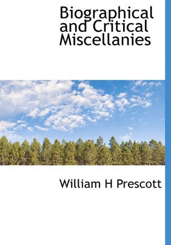 Cover for William H Prescott · Biographical and Critical Miscellanies (Hardcover Book) (2010)