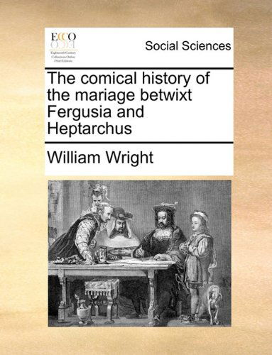 Cover for William Wright · The Comical History of the Mariage Betwixt Fergusia and Heptarchus (Taschenbuch) (2010)