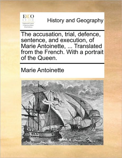 Cover for Marie Antoinette · The Accusation, Trial, Defence, Sentence, and Execution, of Marie Antoinette, ... Translated from the French. with a Portrait of the Queen. (Paperback Book) (2010)