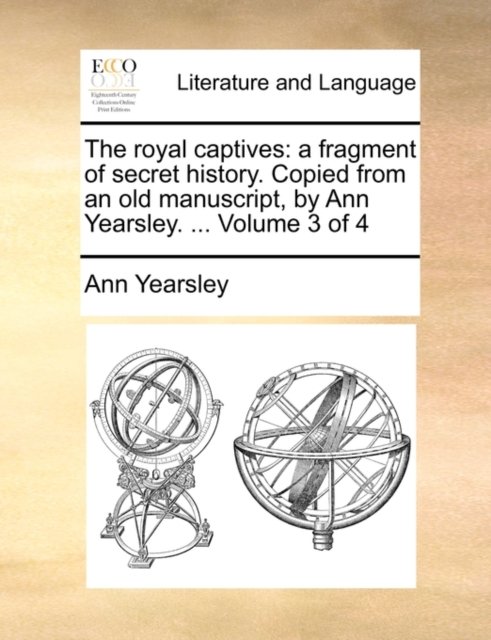 Cover for Ann Yearsley · The Royal Captives: a Fragment of Secret History. Copied from an Old Manuscript, by Ann Yearsley. ... Volume 3 of 4 (Taschenbuch) (2010)