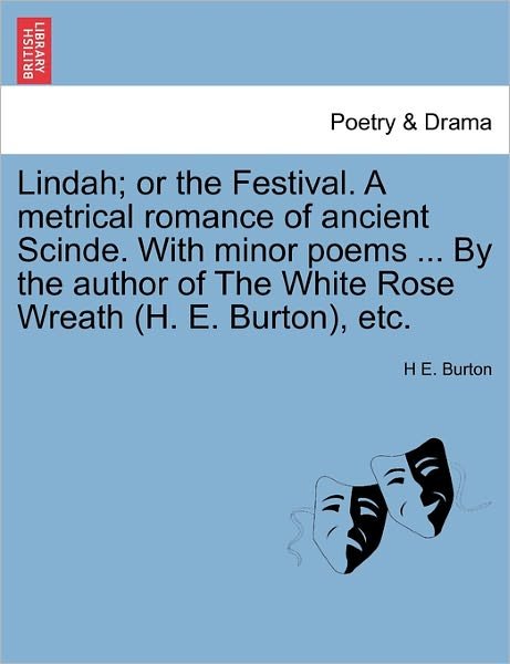 Lindah; or the Festival. a Metrical Romance of Ancient Scinde. with Minor Poems ... by the Author of the White Rose Wreath (H. E. Burton), Etc. - H E Burton - Livres - British Library, Historical Print Editio - 9781241029678 - 11 février 2011