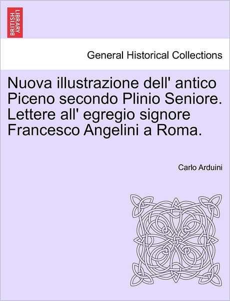 Cover for Carlo Arduini · Nuova Illustrazione Dell' Antico Piceno Secondo Plinio Seniore. Lettere All' Egregio Signore Francesco Angelini a Roma. (Paperback Book) (2011)