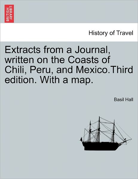 Cover for Basil Hall · Extracts from a Journal, Written on the Coasts of Chili, Peru, and Mexico.third Edition. with a Map. (Paperback Book) (2011)