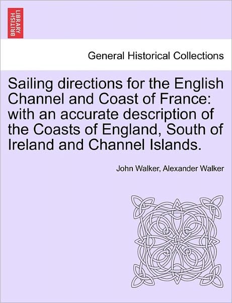 Cover for John Walker · Sailing Directions for the English Channel and Coast of France: with an Accurate Description of the Coasts of England, South of Ireland and Channel is (Paperback Bog) (2011)
