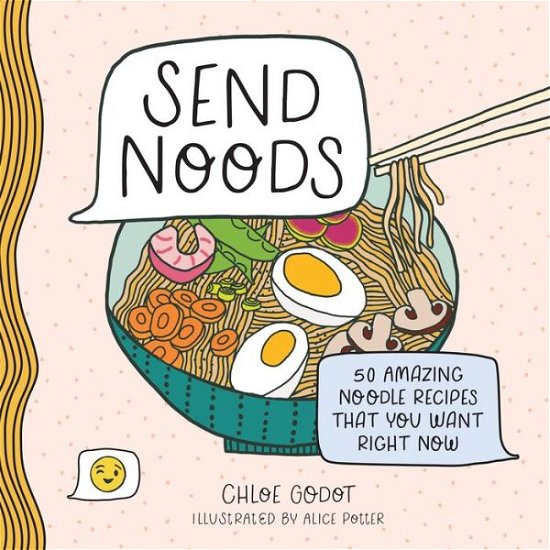 Cover for Chloe Godot · Send Noods: 50 Amazing Noodle Recipes That You Want Right Now (Hardcover Book) (2022)