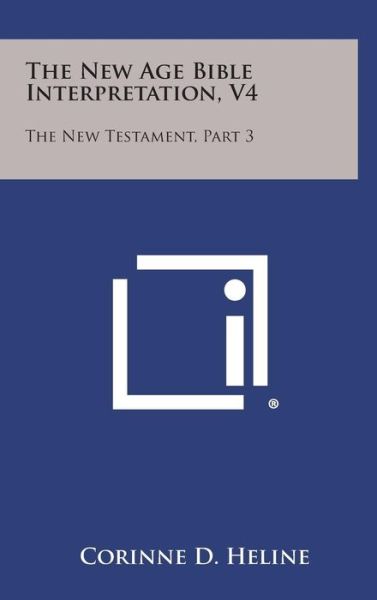 Cover for Corinne D Heline · The New Age Bible Interpretation, V4: the New Testament, Part 3 (Hardcover Book) (2013)