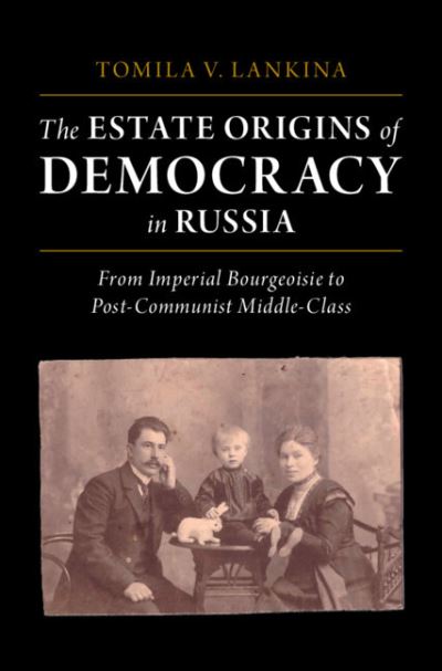 Cover for Lankina, Tomila V. (London School of Economics and Political Science) · The Estate Origins of Democracy in Russia: From Imperial Bourgeoisie to Post-Communist Middle Class (Innbunden bok) [New edition] (2021)