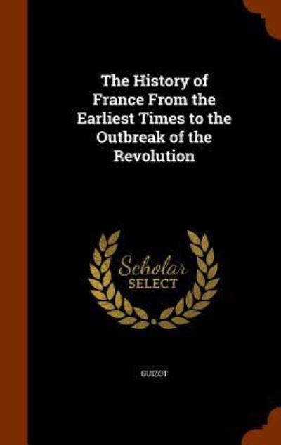 Cover for Guizot · The History of France from the Earliest Times to the Outbreak of the Revolution (Hardcover Book) (2015)