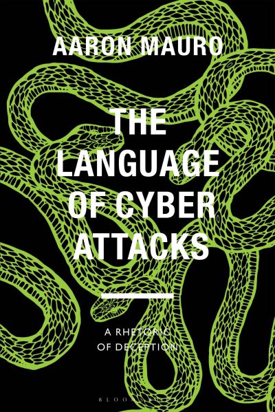 Cover for Mauro, Aaron (Brock University, Canada) · The Language of Cyber Attacks: A Rhetoric of Deception - Bloomsbury Studies in Digital Cultures (Paperback Book) (2024)