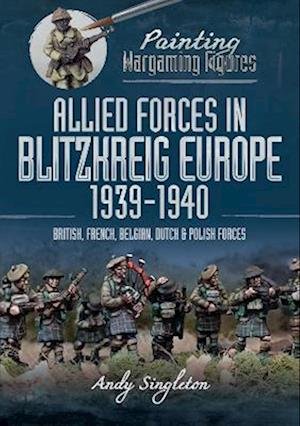 Cover for Andy Singleton · Painting Wargaming Figures: Allied Forces in Blitzkrieg Europe, 1939 1940: British, French, Belgian, Dutch and Polish Forces (Paperback Book) (2023)