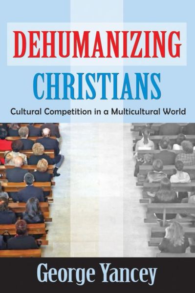 Cover for George Yancey · Dehumanizing Christians: Cultural Competition in a Multicultural World (Hardcover Book) (2013)