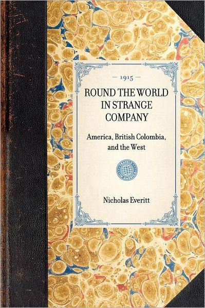 Cover for Nicholas Everitt · Round the World in Strange Company: America, British Colombia, and the West (Travel in America) (Paperback Book) (2003)