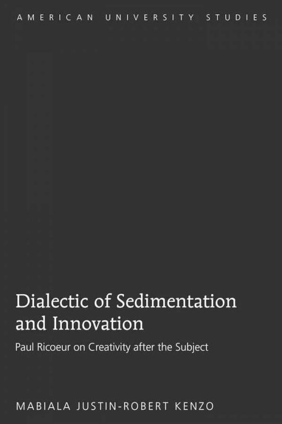Cover for Mabiala Justin-Robert Kenzo · Dialectic of Sedimentation and Innovation: Paul Ricoeur on Creativity after the Subject - American University Studies (Hardcover Book) [New edition] (2009)