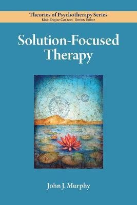 Solution-Focused Therapy - Theories of Psychotherapy Series® - John Murphy - Boeken - American Psychological Association - 9781433837678 - 19 september 2023