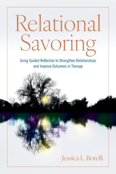 Jessica L. Borelli · Relational Savoring: Using Guided Reflection to Strengthen Relationships and Improve Outcomes in Therapy (Paperback Book) (2024)