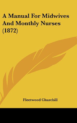 Cover for Fleetwood Churchill · A Manual for Midwives and Monthly Nurses (1872) (Hardcover bog) (2008)