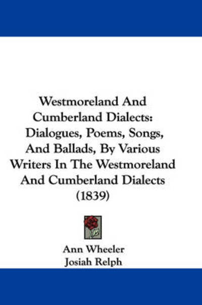Cover for Ann Wheeler · Westmoreland and Cumberland Dialects: Dialogues, Poems, Songs, and Ballads, by Various Writers in the Westmoreland and Cumberland Dialects (1839) (Paperback Bog) (2008)
