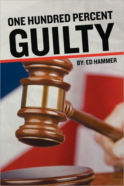 Cover for Ed Hammer · One Hundred Percent Guilty: How an Insider Links the Death of Six Children to the Politics of Convicted Illinois Governor George Ryan (Paperback Book) (2010)