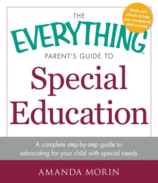 Cover for Amanda Morin · The Everything Parent's Guide to Special Education: A Complete Step-by-Step Guide to Advocating for Your Child with Special Needs - Everything (R) (Paperback Book) (2014)