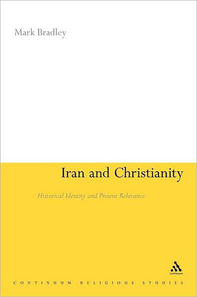 Cover for Mark Bradley · Iran and Christianity: Historical Identity and Present Relevance (Continuum Religious Studies) (Paperback Book) (2011)