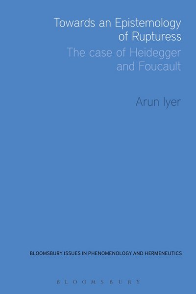 Cover for Iyer, Dr Arun (Seattle University, USA) · Towards an Epistemology of Ruptures: The Case of Heidegger and Foucault - Issues in Phenomenology and Hermeneutics (Hardcover bog) (2014)