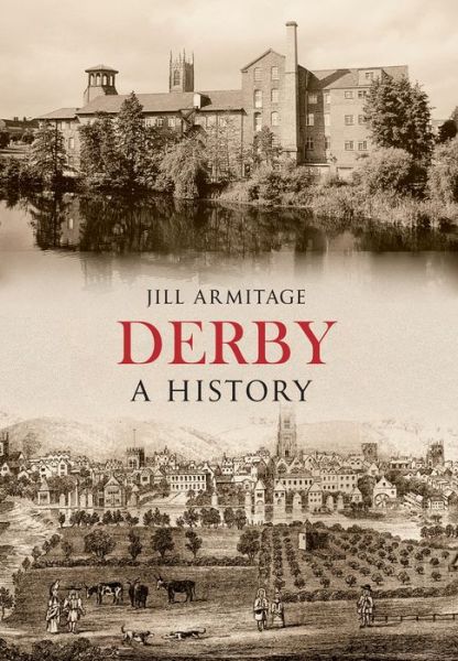 Derby A History - A History - Jill Armitage - Books - Amberley Publishing - 9781445634678 - August 15, 2014