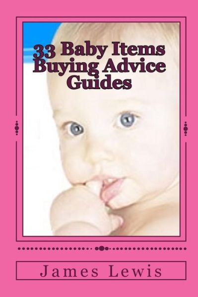 Cover for James Lewis · 33 Baby Items Buying Advice Guides: Buying Advice for Everything from Before Birth to Two Years (Paperback Book) (2010)