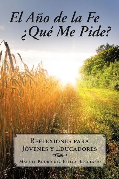 Cover for Manuel Rodríguez Espejo · El Año De La Fe ¿qué Me Pide?: Reflexiones Para Jóvenes Y Educadores (Paperback Book) [Spanish edition] (2012)