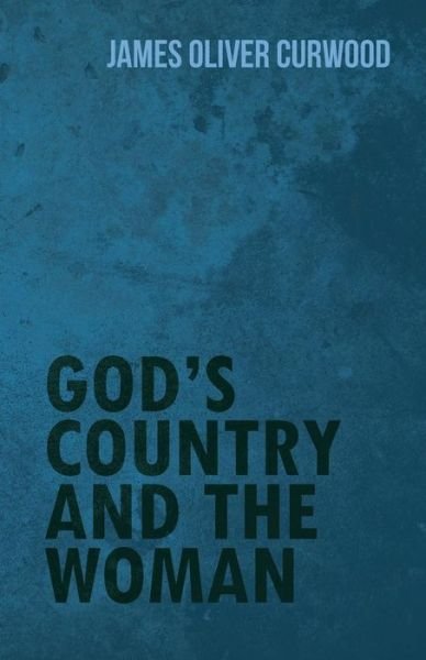 Cover for James Oliver Curwood · God's Country and the Woman (Paperback Book) (2015)