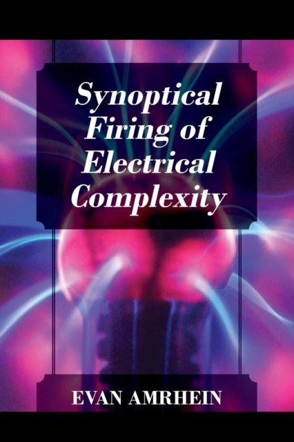 Evan Amrhein · Synoptical Firing of Electrical Complexity (Paperback Book) (2018)