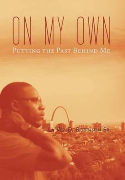 Cover for Lavez Robinson Sr · On My Own: Gettin' Past the Past (Hardcover Book) (2013)