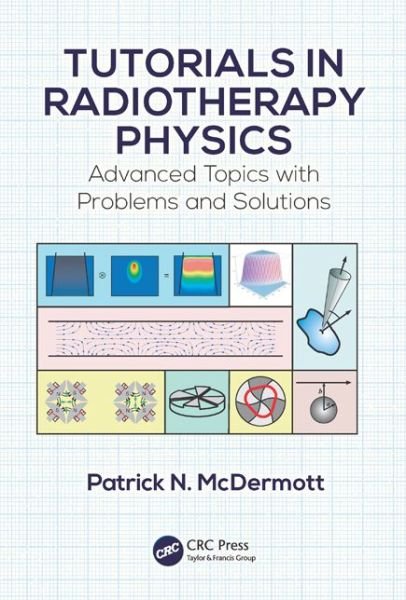 Cover for McDermott, Patrick N. (Beaumont Health, Troy, Michigan, USA) · Tutorials in Radiotherapy Physics: Advanced Topics with Problems and Solutions (Paperback Book) (2016)