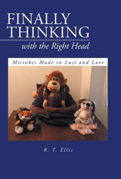 Cover for R T Ellis · Finally Thinking with the Right Head: Mistakes Made in Lust and Love (Innbunden bok) (2013)