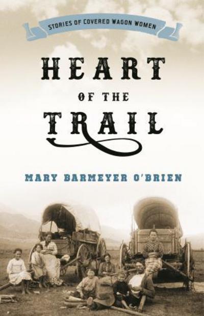 Cover for Mary Barmeyer O'Brien · Heart of the Trail: Stories of Covered Wagon Women (Paperback Book) [Revised edition] (2017)