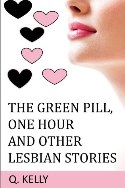 The Green Pill, One Hour and Other Lesbian Stories - Q Kelly - Bøger - Createspace - 9781493646678 - 3. november 2013
