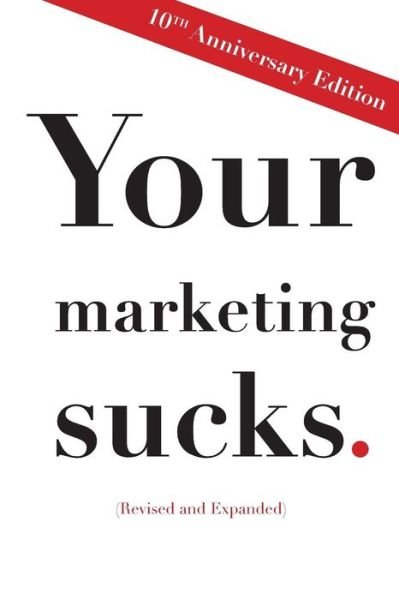 Your Marketing Sucks: 10th Anniversary Edition - Mark Stevens - Książki - Createspace - 9781496140678 - 1 kwietnia 2014