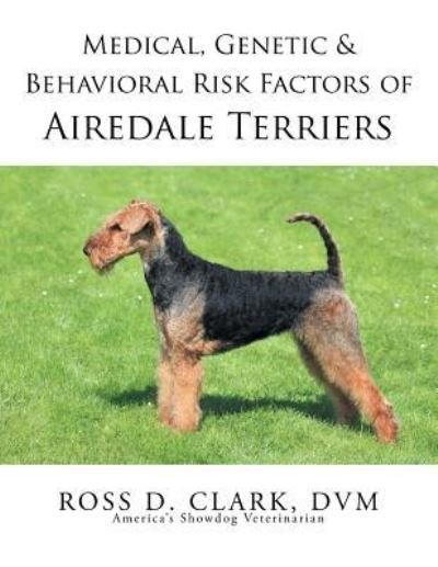 Cover for Dvm Ross D Clark · Medical, Genetic &amp; Behavioral Risk Factors of Airedale Terriers (Paperback Book) (2015)