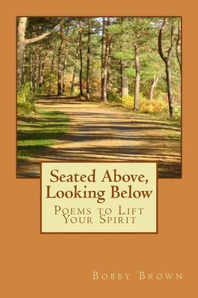 Cover for Bobby Brown · Seated Above, Looking Below: Poems to Lift Your Spirit (Pocketbok) (2014)