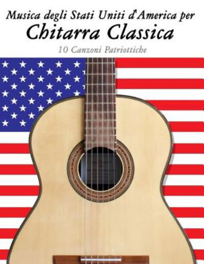 Musica Degli Stati Uniti D'america Per Chitarra Classica: 10 Canzoni Patriottiche - Uncle Sam - Kirjat - Createspace - 9781500764678 - torstai 11. syyskuuta 2014