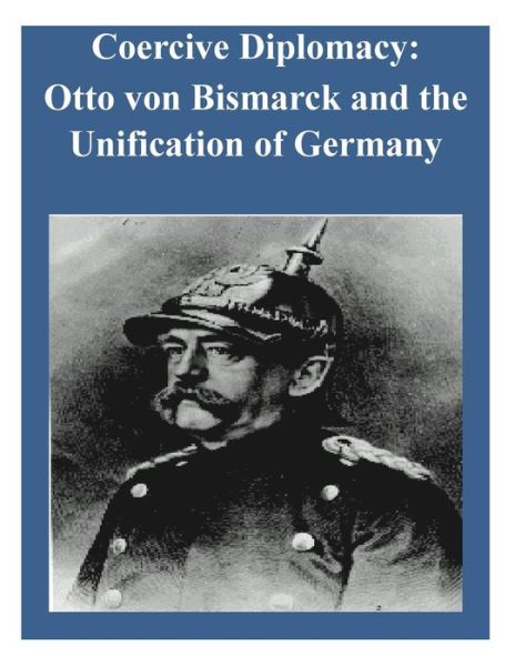 Cover for U.s. Army War College · Coercive Diplomacy: Otto Von Bismarck and the Unification of Germany (Paperback Book) (2014)