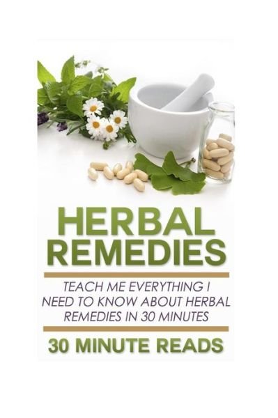 Cover for 30 Minute Reads · Herbal Remedies: Teach Me Everything I Need to Know About Herbal Remedies in 30 Minutes (Paperback Bog) (2014)