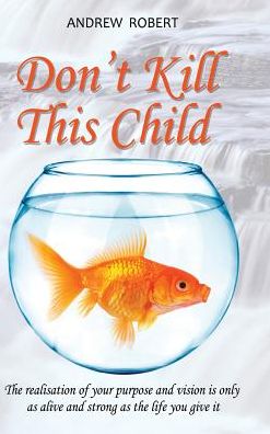 Don't Kill This Child - Andrew Robert - Books - Authorhouse - 9781504919678 - July 13, 2017