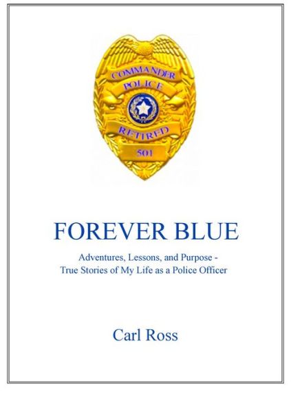 Cover for Carl Ross · Forever Blue: Adventures, Lessons, and Purpose - True Stories of My Life As a Police Officer (Paperback Book) (2014)