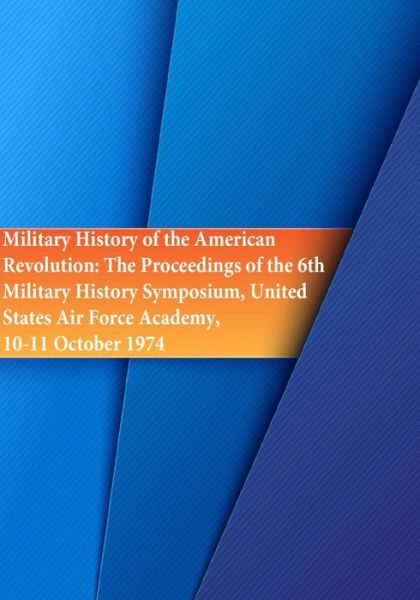 Cover for Office of Air Force History · Military History of the American Revolution: the Proceedings of the 6th Military History Symposium, United States Air Force Academy, 10-11 October 197 (Paperback Book) (2015)