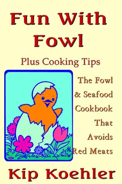 Cover for Kip Koehler · Fun with Fowl: the Fowl &amp; Seafood Cookbookthat Avoids Red Meats (Paperback Book) (2015)